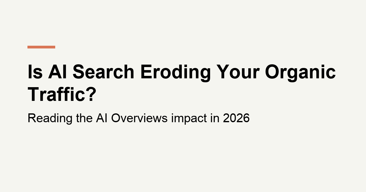 Is AI Search Eroding Your Organic Traffic? The 2026 Picture
