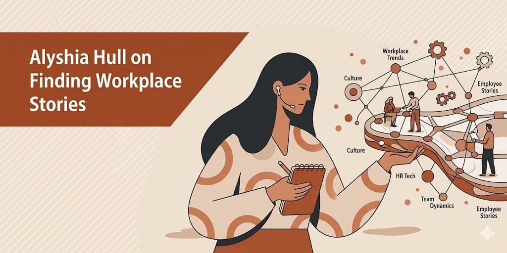 Media Insights: Inside the Curiosity Behind Workplace and HR Tech Reporting With Alyshia Hull
