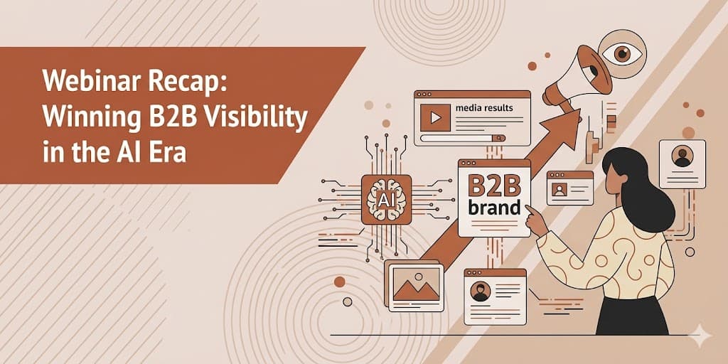 Webinar Recap: Winning B2B Visibility In The AI Era